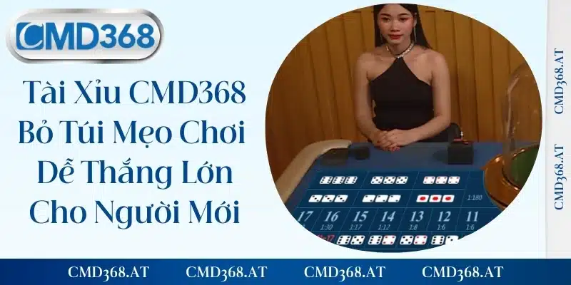 Tài Xỉu CMD368 - Bỏ Túi Mẹo Chơi Dễ Thắng Lớn Cho Người Mới