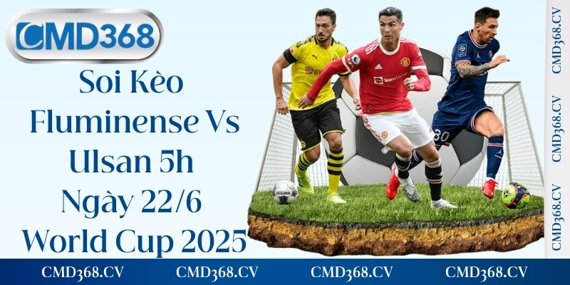 Soi Kèo Fluminense Vs Ulsan 5h Ngày 22/6 World Cup 2025