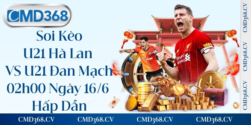 Soi Kèo U21 Hà Lan VS U21 Đan Mạch, 02h00 Ngày 16/6 Hấp Dẫn