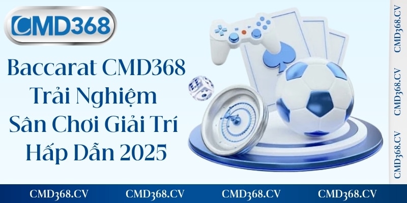 Baccarat CMD368 - Trải Nghiệm Sân Chơi Giải Trí Hấp Dẫn 2025