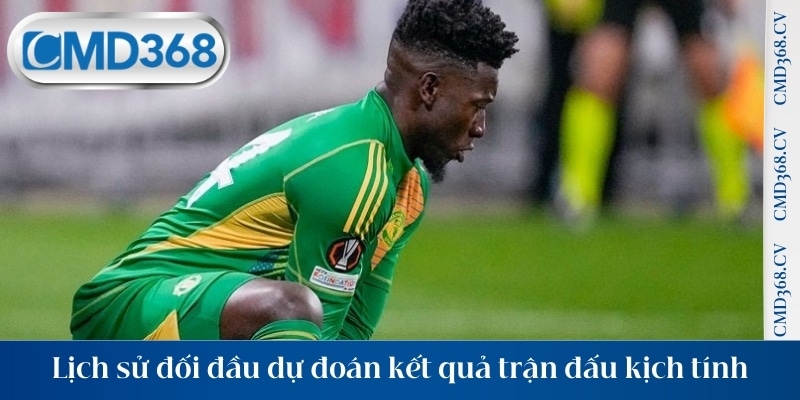 Lịch sử đối đầu dự đoán kết quả trận đấu kịch tính