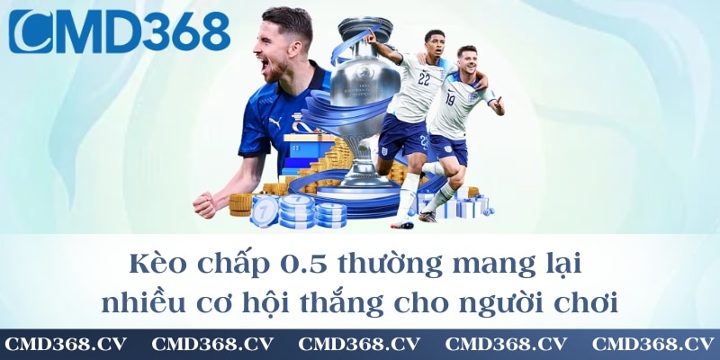 Kèo chấp 0.5 thường mang lại nhiều cơ hội thắng cho người chơi