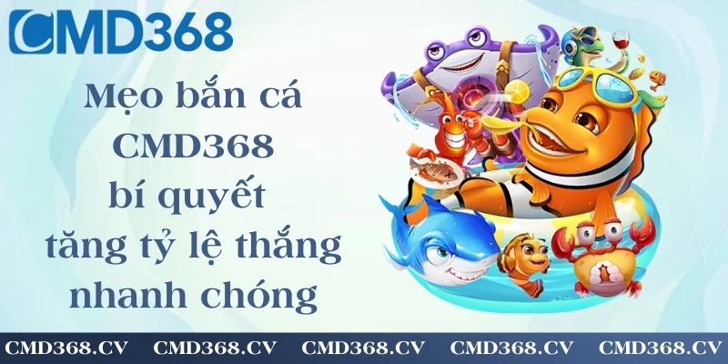 Mẹo bắn cá CMD368 - bí quyết tăng tỷ lệ thắng nhanh chóng