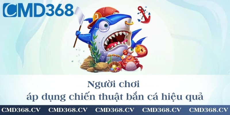 Người chơi áp dụng chiến thuật bắn cá hiệu quả