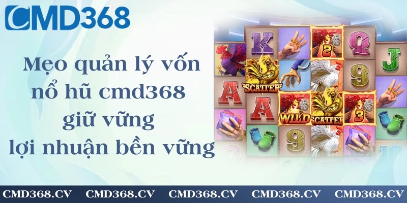 Mẹo quản lý vốn nổ hũ cmd368 - giữ vững lợi nhuận bền vững