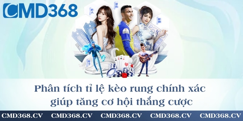 Phân tích tỉ lệ kèo rung chính xác giúp tăng cơ hội thắng cược