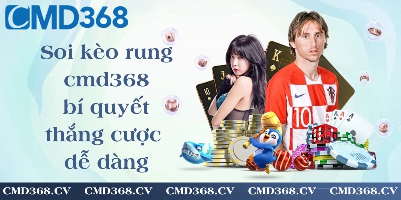Soi kèo rung cmd368 - bí quyết thắng cược dễ dàng