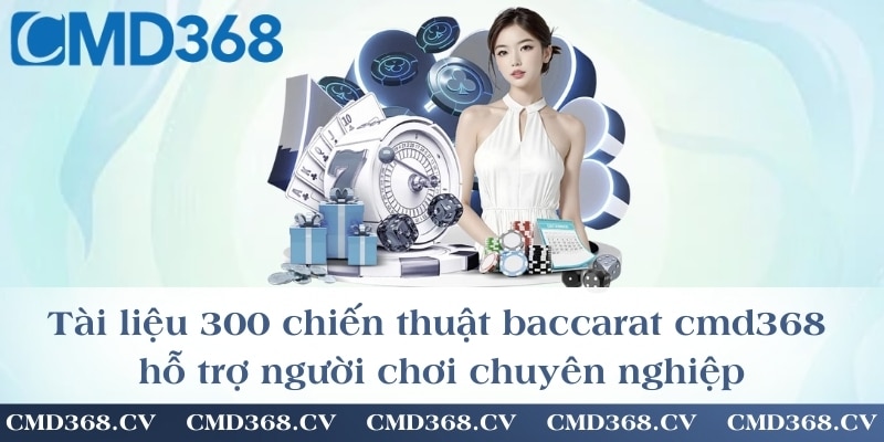 Tài liệu 300 chiến thuật baccarat cmd368 hỗ trợ người chơi chuyên nghiệp