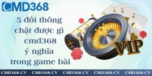 5 đôi thông chặt được gì cmd368 - ý nghĩa và ứng dụng trong game bài