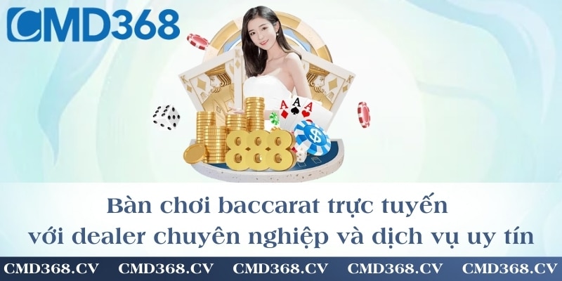 Bàn chơi baccarat trực tuyến với dealer chuyên nghiệp và dịch vụ uy tín