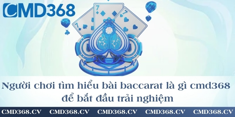 Người chơi tìm hiểu bài baccarat là gì cmd368 để bắt đầu trải nghiệm