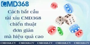 Cách bắt cầu tài xỉu CMD368 - chiến thuật đơn giản mà hiệu quả cao
