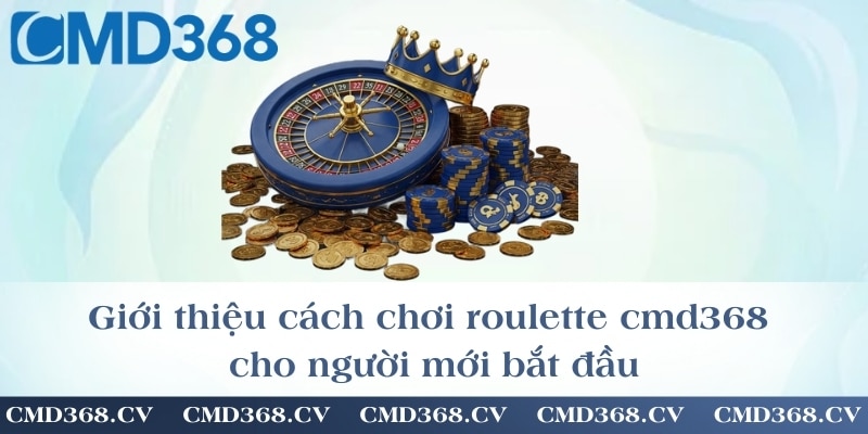 Giới thiệu cách chơi roulette cmd368 cho người mới bắt đầu