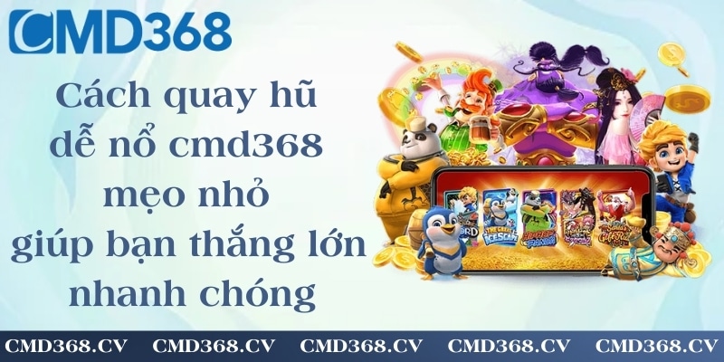 Cách quay hũ dễ nổ cmd368 - mẹo nhỏ giúp bạn thắng lớn nhanh chóng