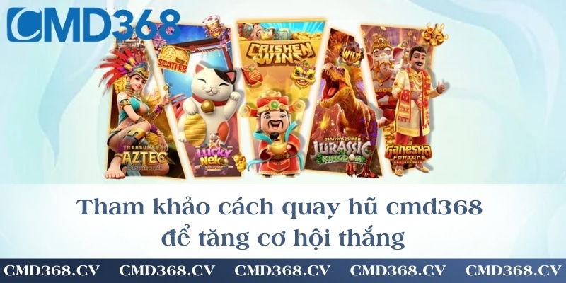 Tham khảo cách quay hũ cmd368 để tăng cơ hội thắng