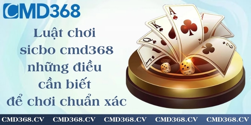 Luật chơi sicbo cmd368 - những điều cần biết để chơi chuẩn xác