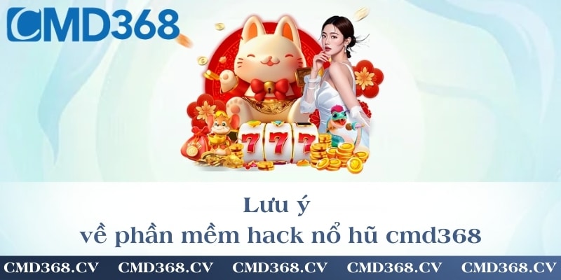 Lưu ý về phần mềm hack nổ hũ cmd368