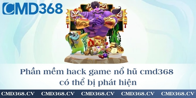 Phần mềm hack game nổ hũ cmd368 có thể bị phát hiện