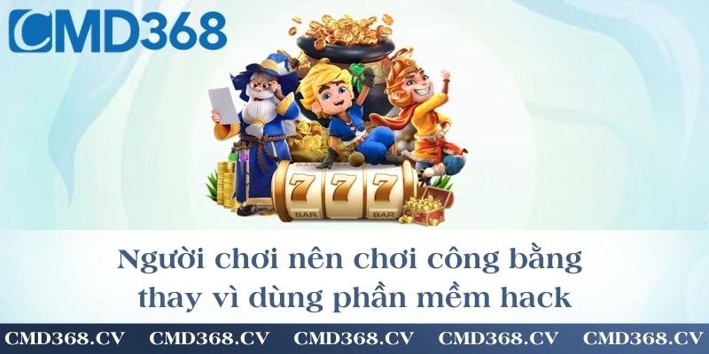 Người chơi nên chơi công bằng thay vì dùng phần mềm hack