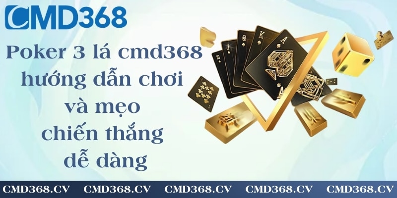 Poker 3 lá cmd368 - hướng dẫn chơi và mẹo chiến thắng dễ dàng