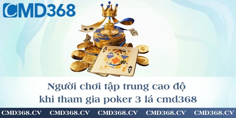 Người chơi tập trung cao độ khi tham gia poker 3 lá cmd368
