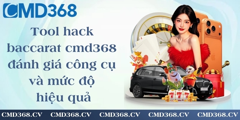 Tool hack baccarat cmd368 - đánh giá công cụ và mức độ hiệu quả